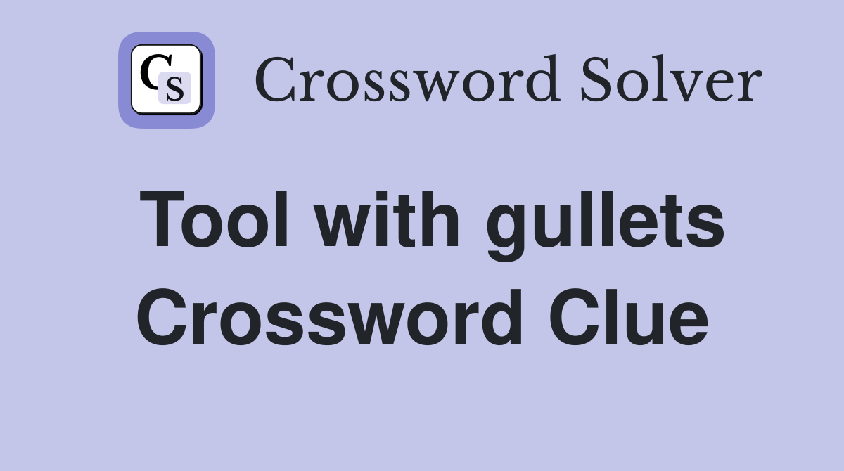 Tool with gullets Crossword Clue