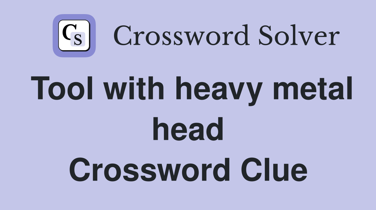 Tool with heavy metal head Crossword Clue