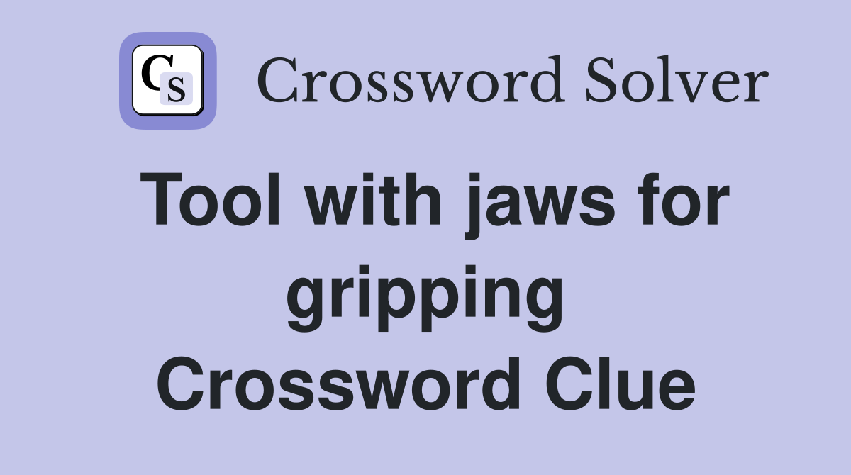 Tool with jaws for gripping Crossword Clue