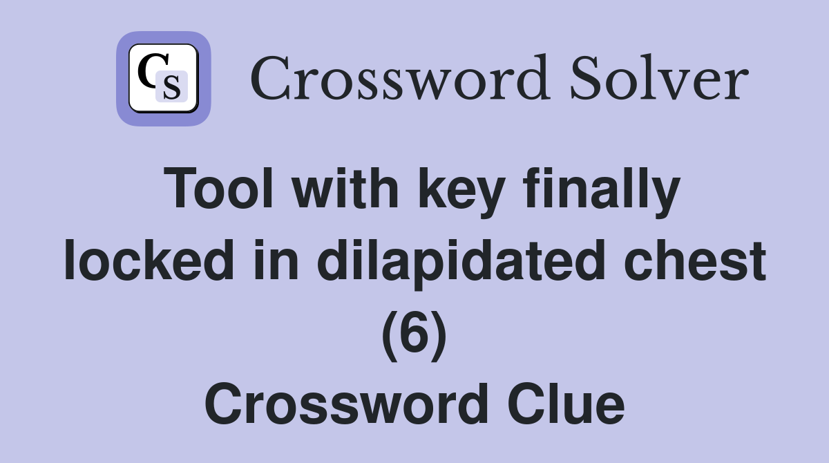 Tool with key finally locked in dilapidated chest (6) Crossword Clue