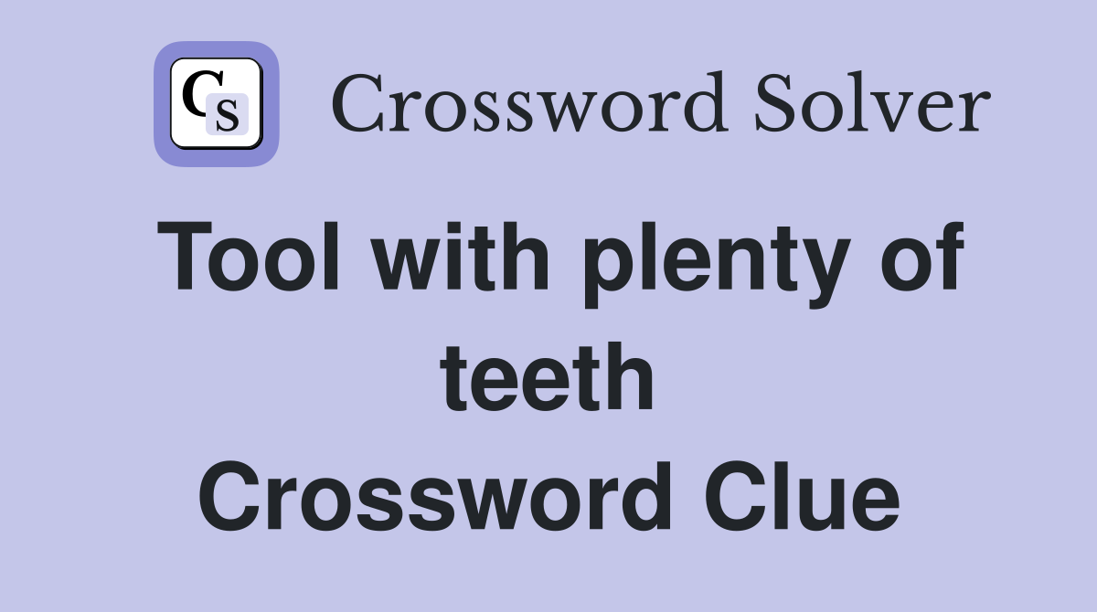 Tool with plenty of teeth Crossword Clue