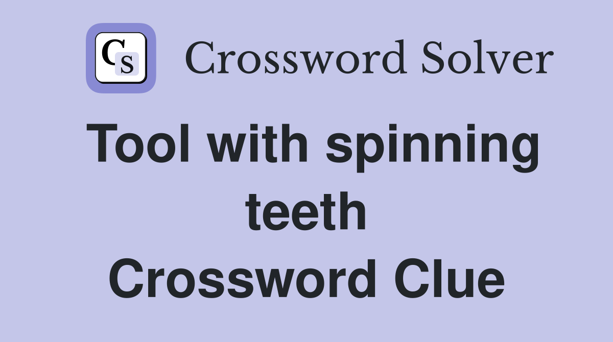 Tool with spinning teeth Crossword Clue