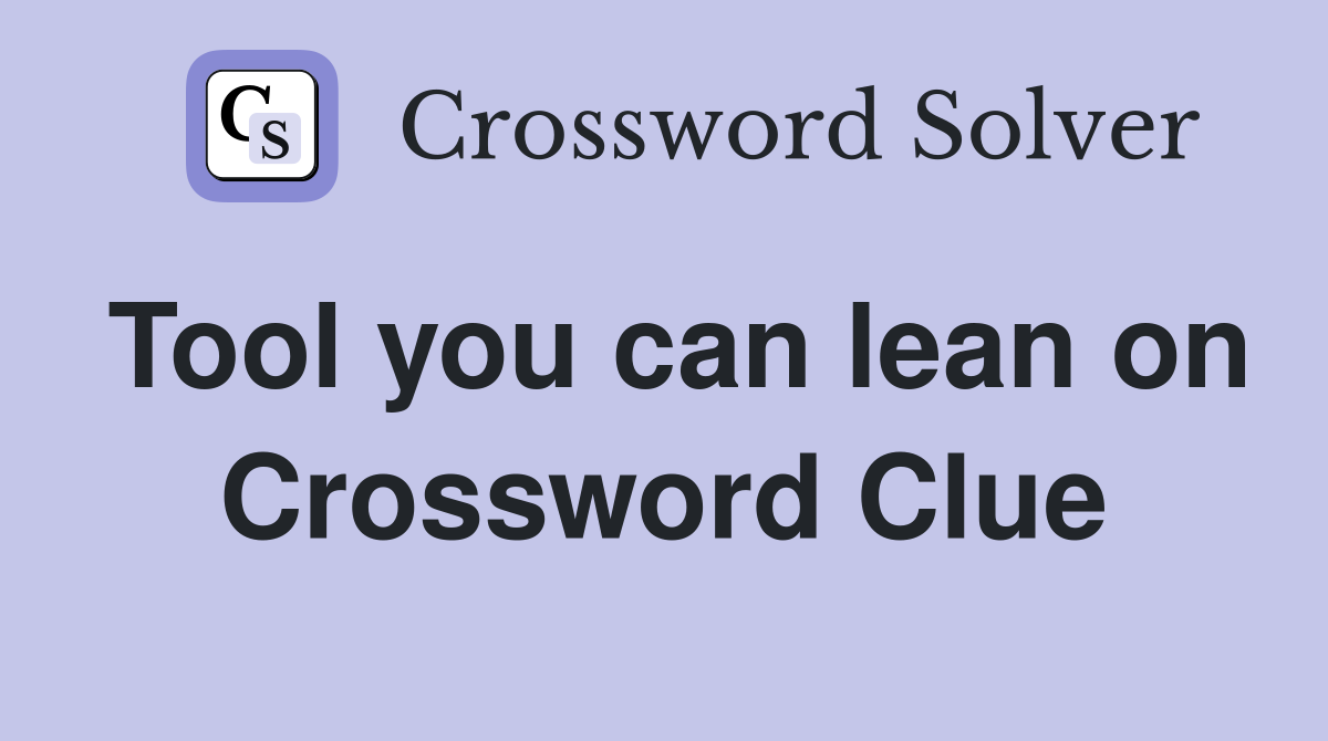 Tool you can lean on Crossword Clue