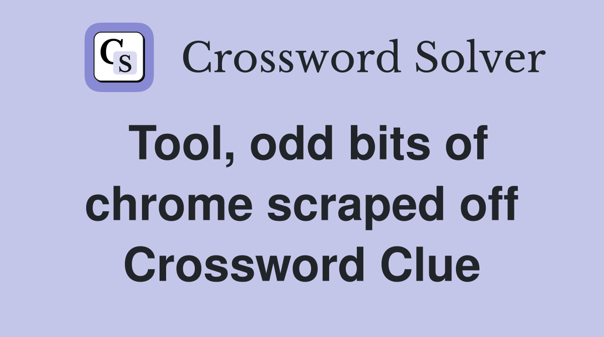 Tool, odd bits of chrome scraped off Crossword Clue