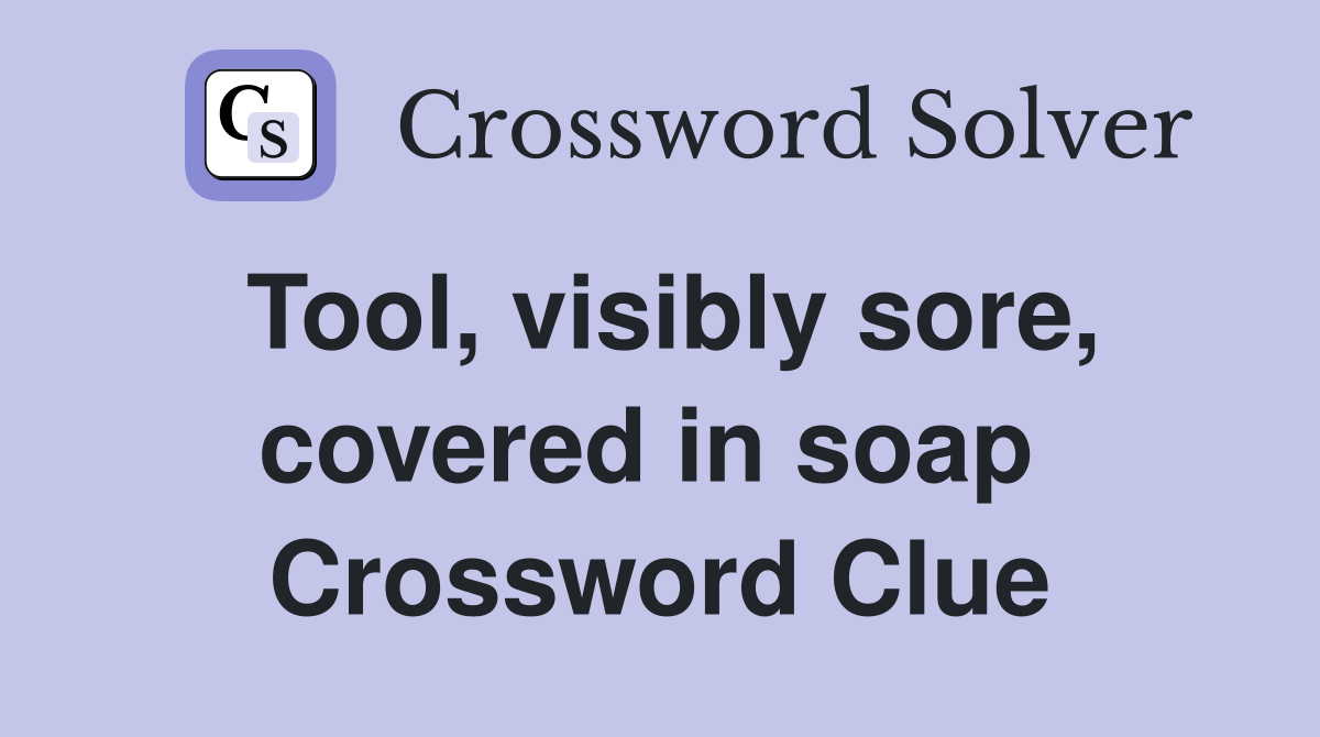 Tool, visibly sore, covered in soap  Crossword Clue