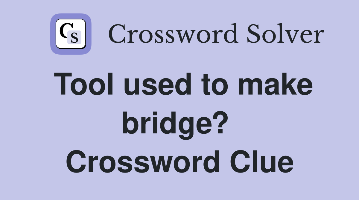 Tool used to make bridge?  Crossword Clue