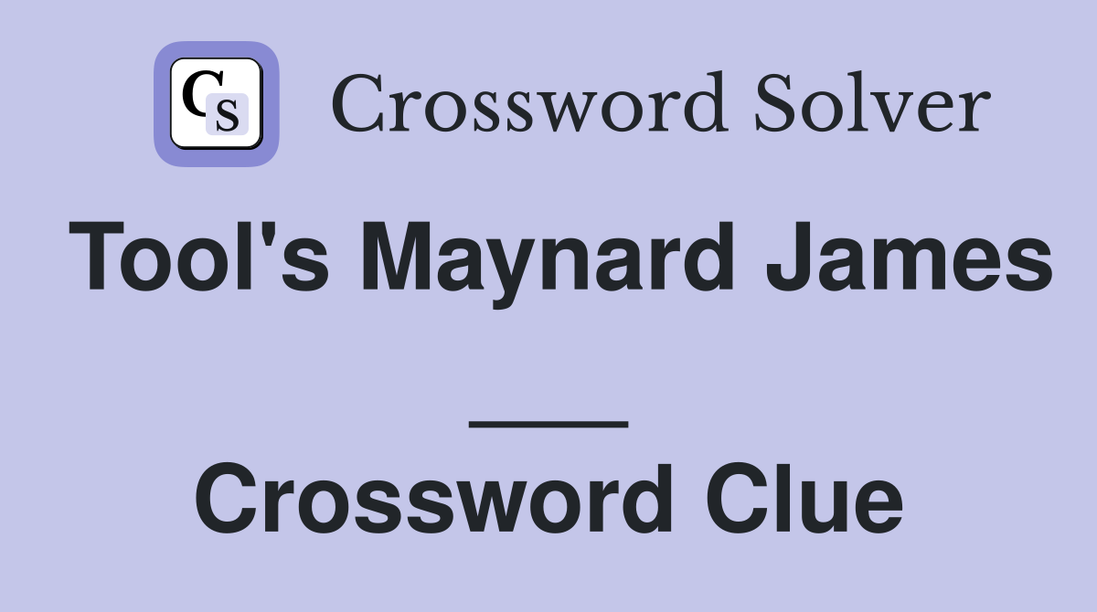 Tool's Maynard James ___ Crossword Clue