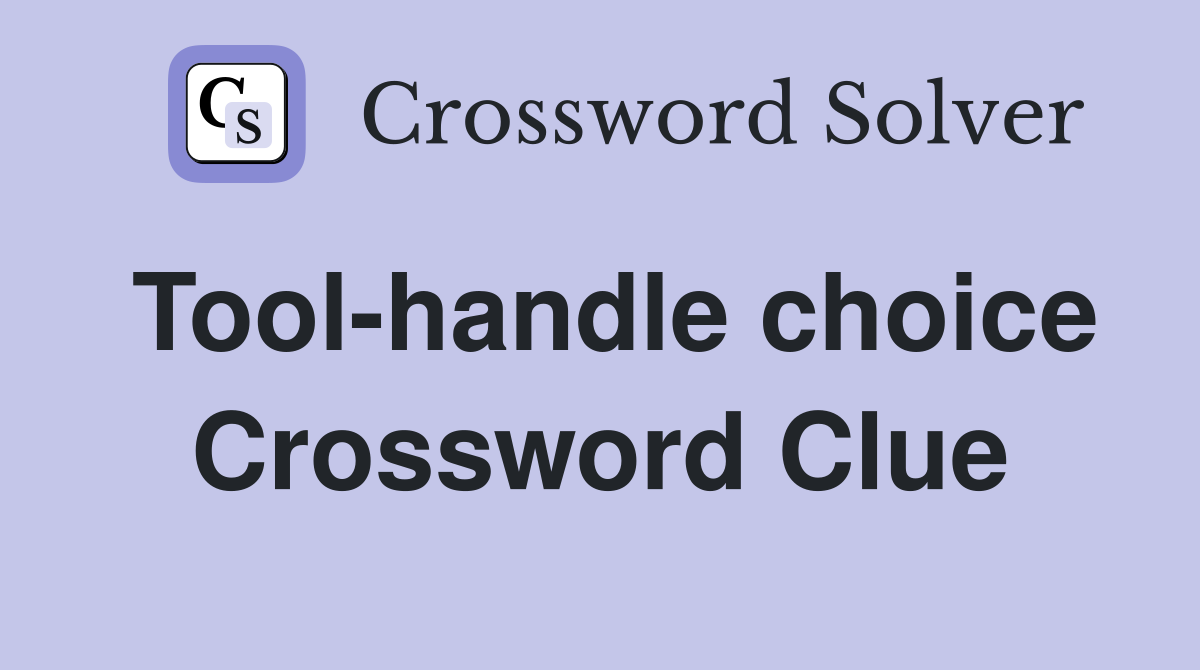 Tool-handle choice Crossword Clue