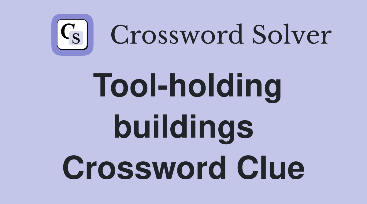 Tool-holding buildings Crossword Clue