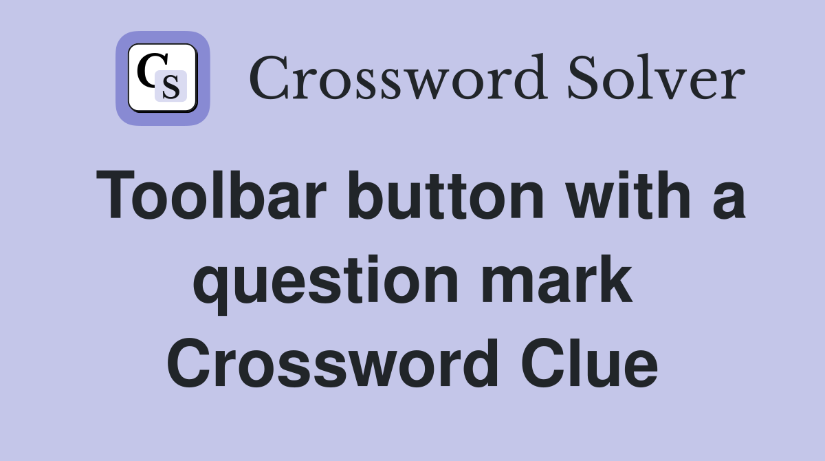 Toolbar button with a question mark Crossword Clue