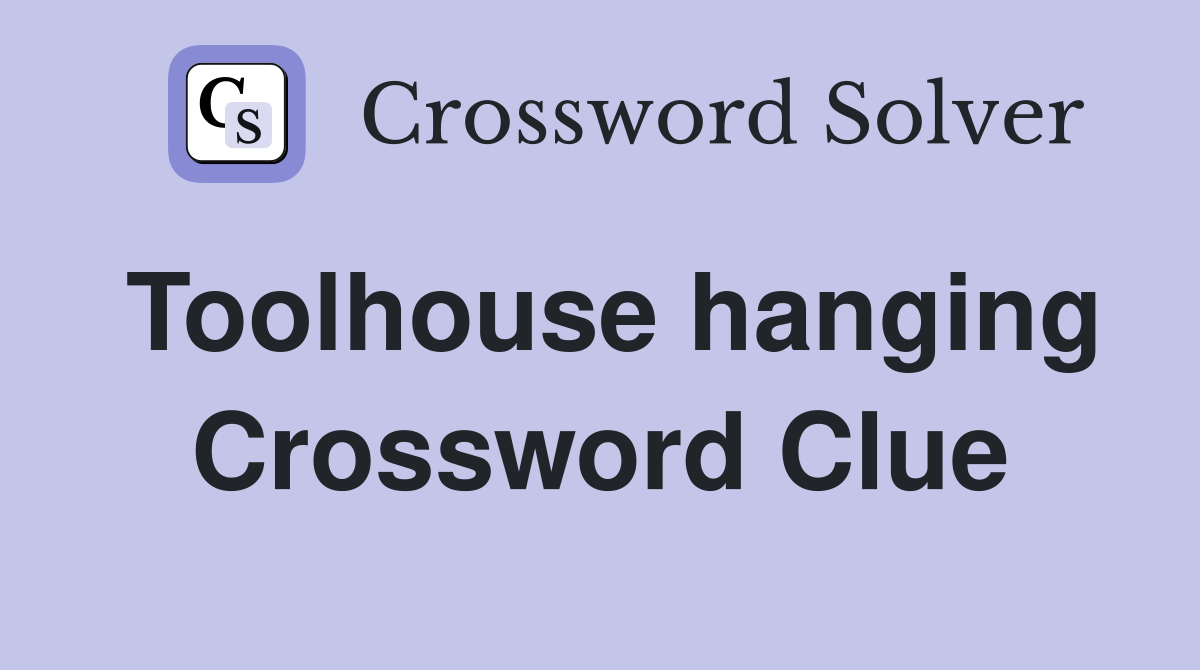 Toolhouse hanging Crossword Clue