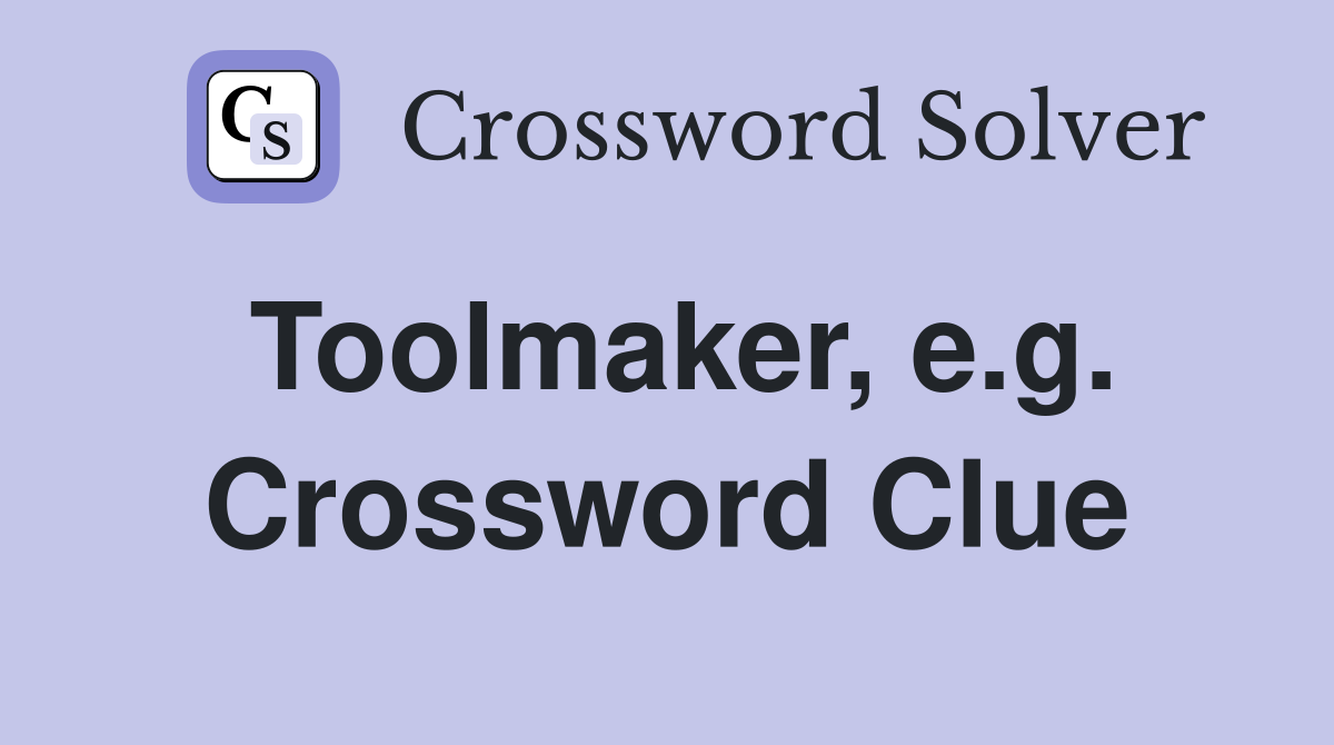 Toolmaker, e.g. Crossword Clue