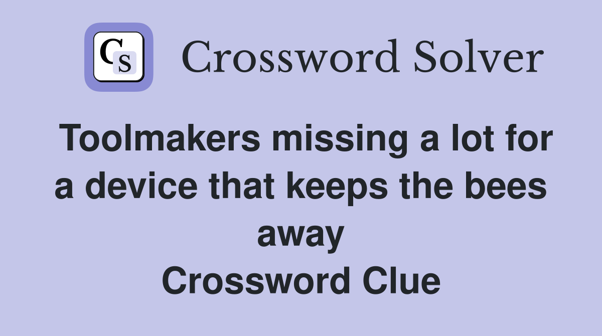 Toolmakers missing a lot for a device that keeps the bees away Crossword Clue