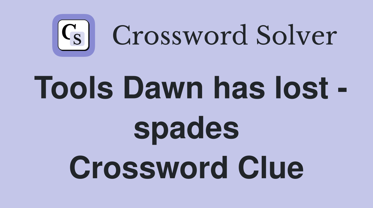 Tools Dawn has lost - spades Crossword Clue