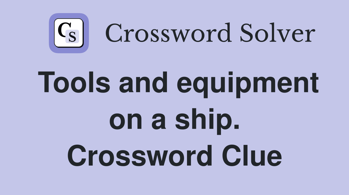 Tools and equipment on a ship. Crossword Clue