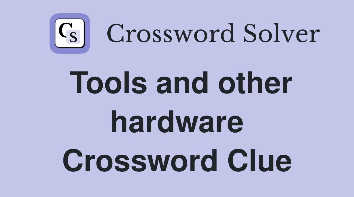 Tools and other hardware Crossword Clue