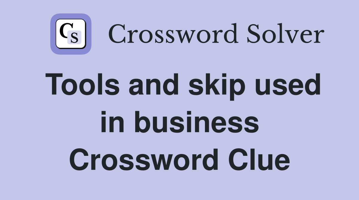 Tools and skip used in business Crossword Clue