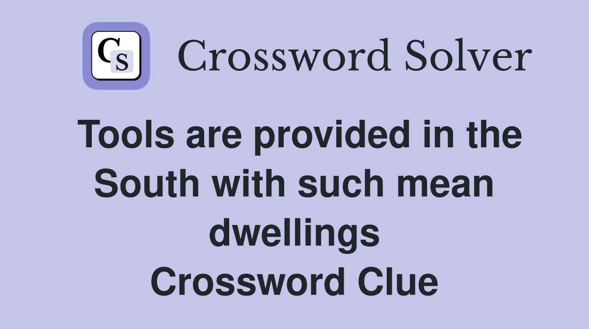 Tools are provided in the South with such mean dwellings Crossword Clue