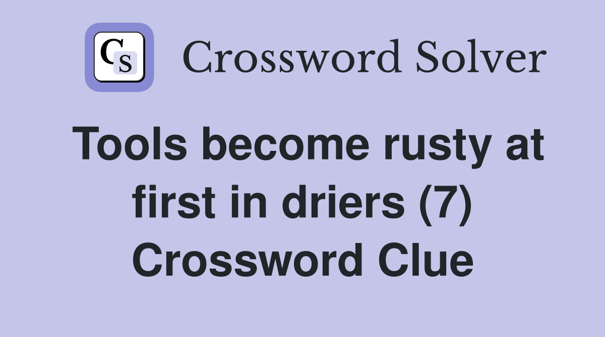 Tools become rusty at first in driers (7) Crossword Clue