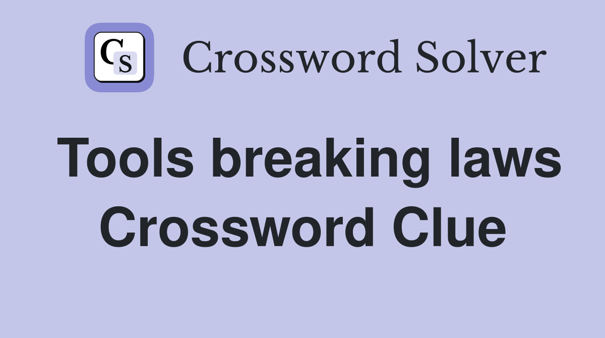 Tools breaking laws Crossword Clue