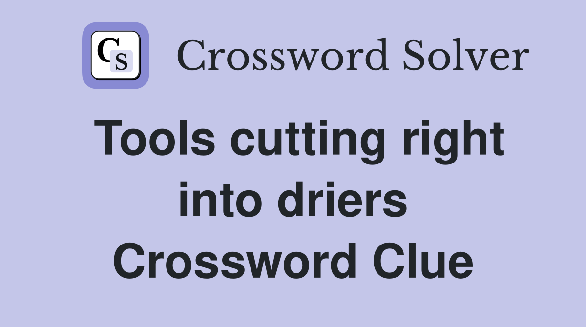 Tools cutting right into driers Crossword Clue