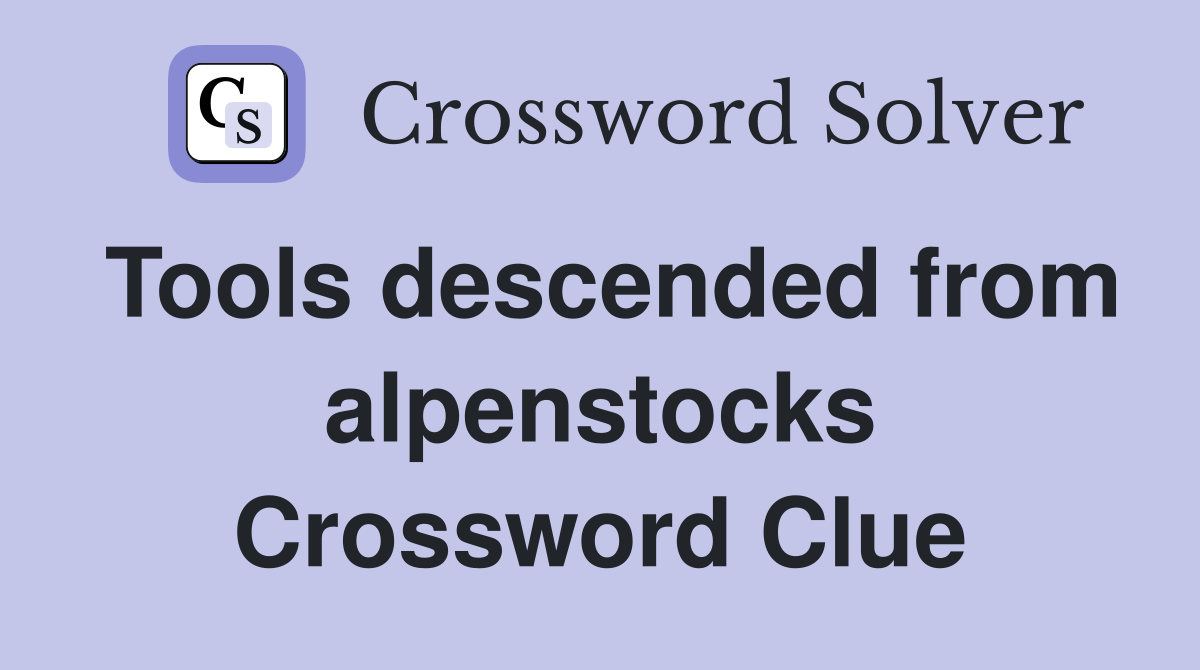 Tools descended from alpenstocks Crossword Clue