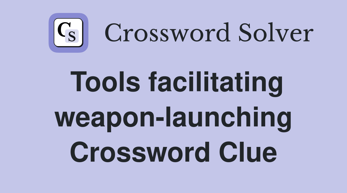 Tools facilitating weapon-launching Crossword Clue