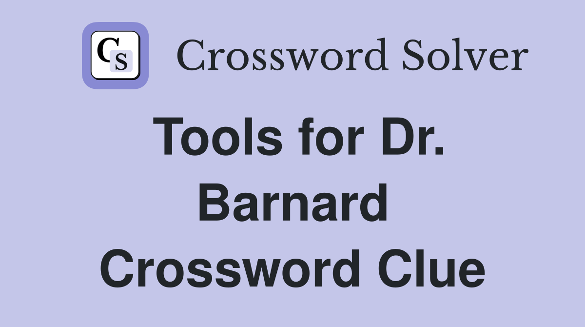 Tools for Dr. Barnard Crossword Clue