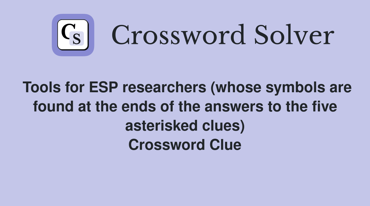 Tools for ESP researchers (whose symbols are found at the ends of the answers to the five asterisked clues) Crossword Clue