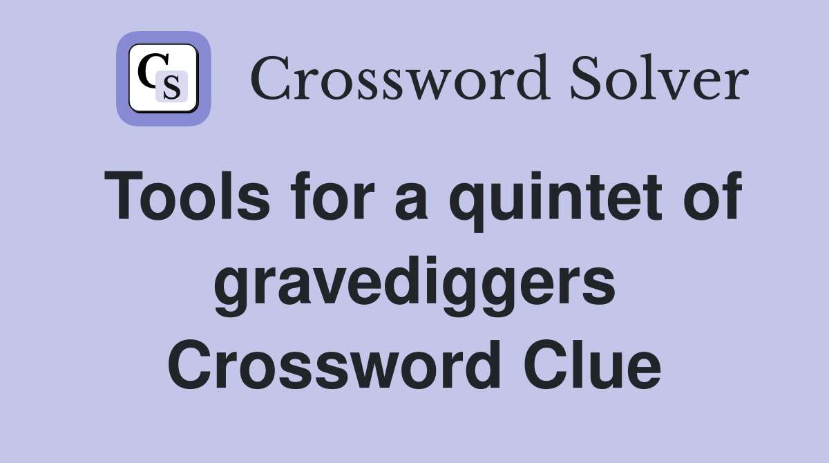 Tools for a quintet of gravediggers Crossword Clue