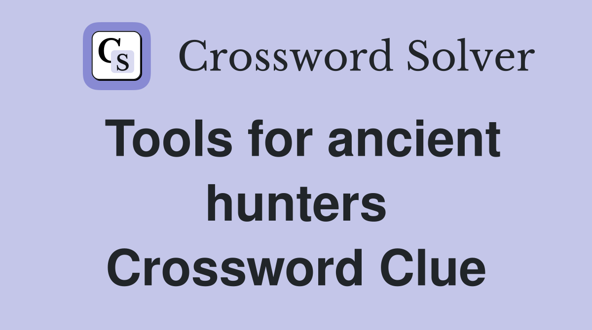 Tools for ancient hunters Crossword Clue