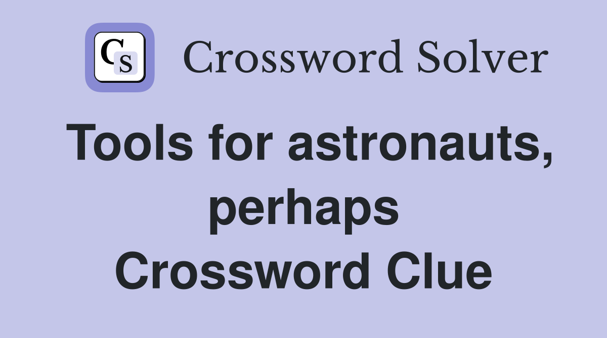 Tools for astronauts, perhaps Crossword Clue