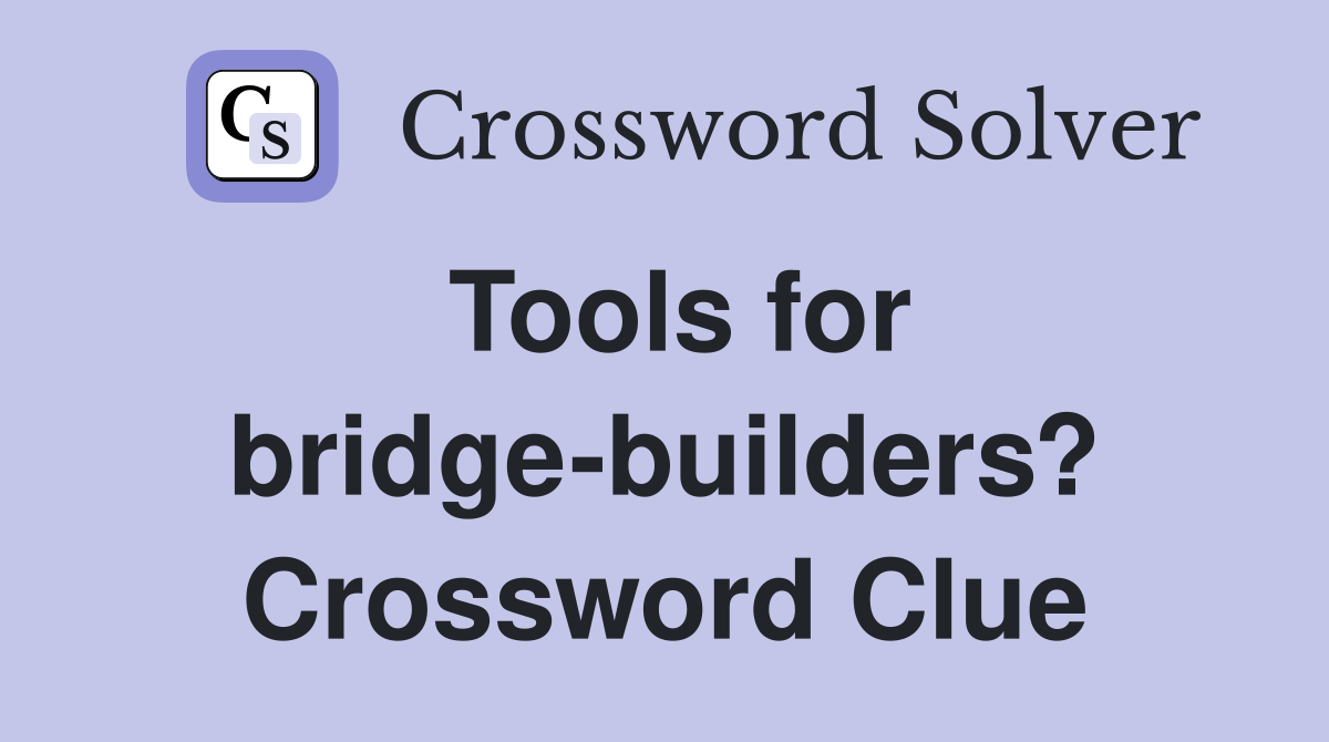 Tools for bridge-builders? Crossword Clue