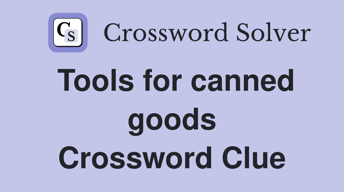 Tools for canned goods Crossword Clue