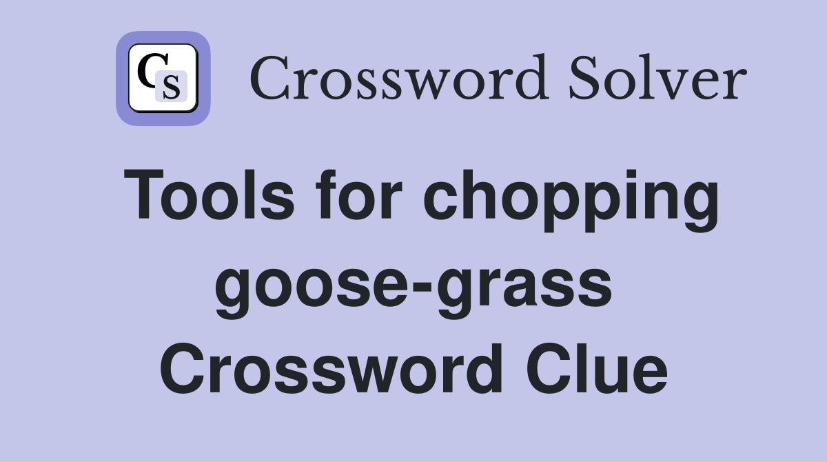 Tools for chopping goose-grass Crossword Clue