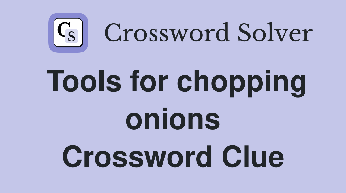 Tools for chopping onions Crossword Clue