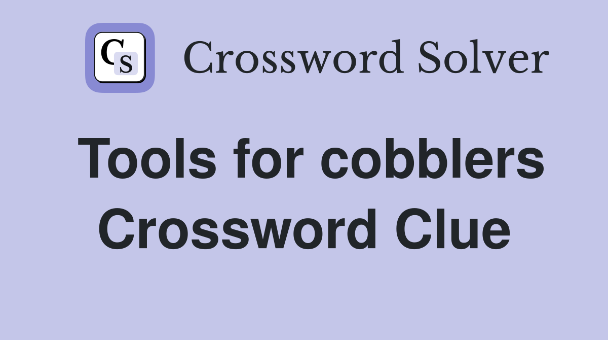 Tools for cobblers Crossword Clue