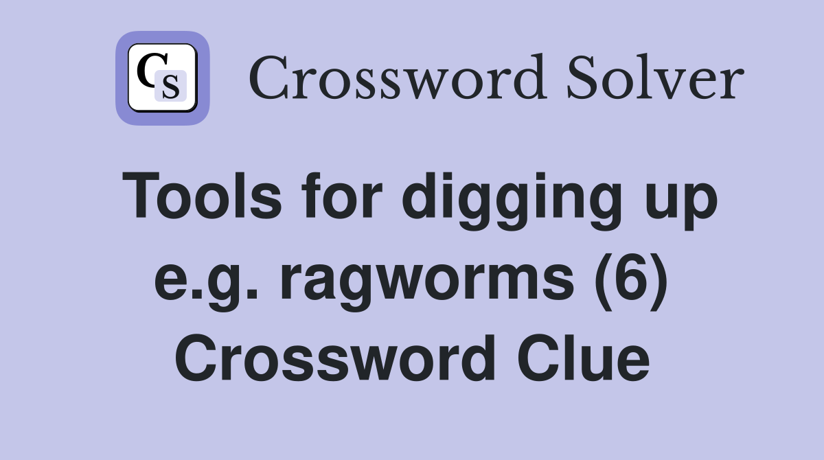 Tools for digging up e.g. ragworms (6) Crossword Clue