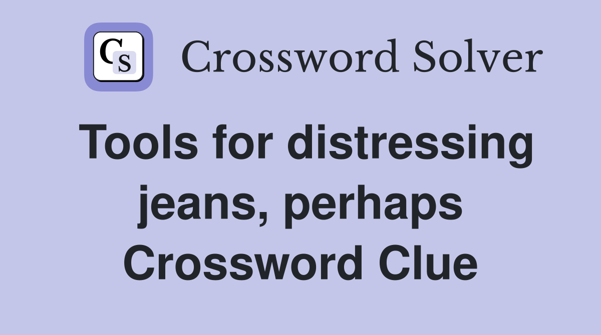Tools for distressing jeans, perhaps Crossword Clue