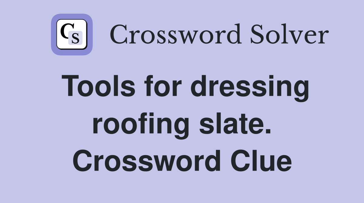Tools for dressing roofing slate. Crossword Clue