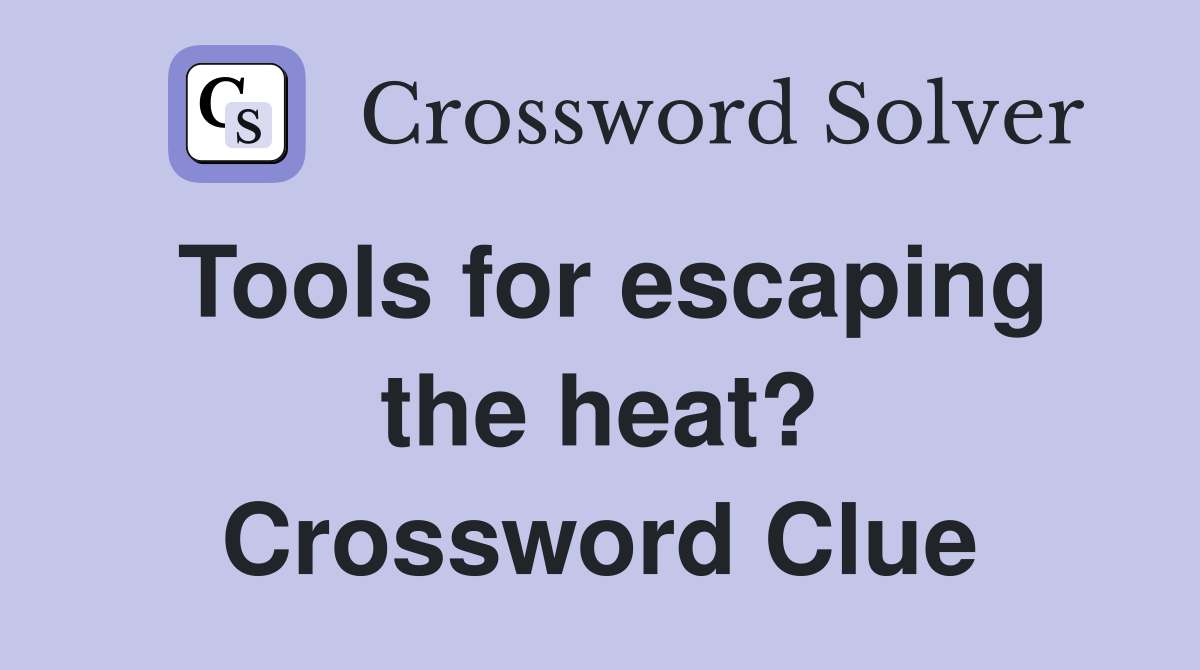 Tools for escaping the heat? Crossword Clue