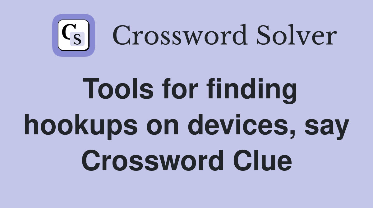 Tools for finding hookups on devices, say Crossword Clue