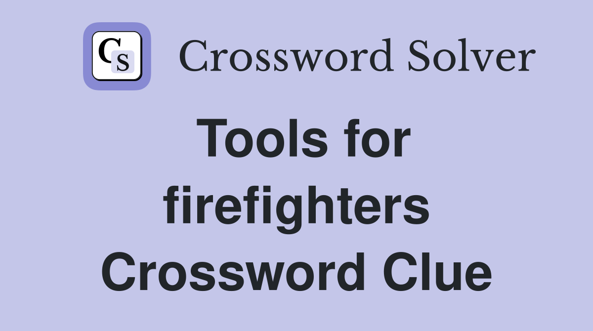 Tools for firefighters Crossword Clue