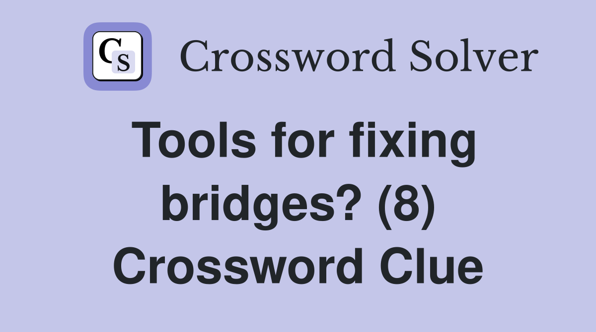 Tools for fixing bridges? (8) Crossword Clue