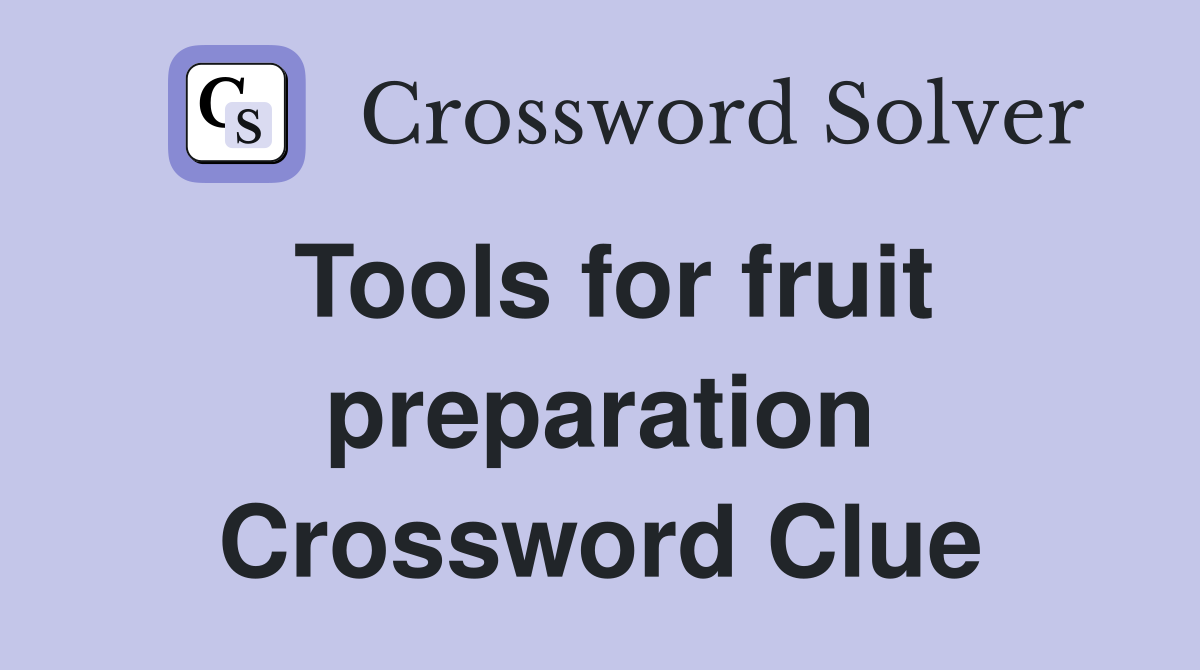 Tools for fruit preparation Crossword Clue