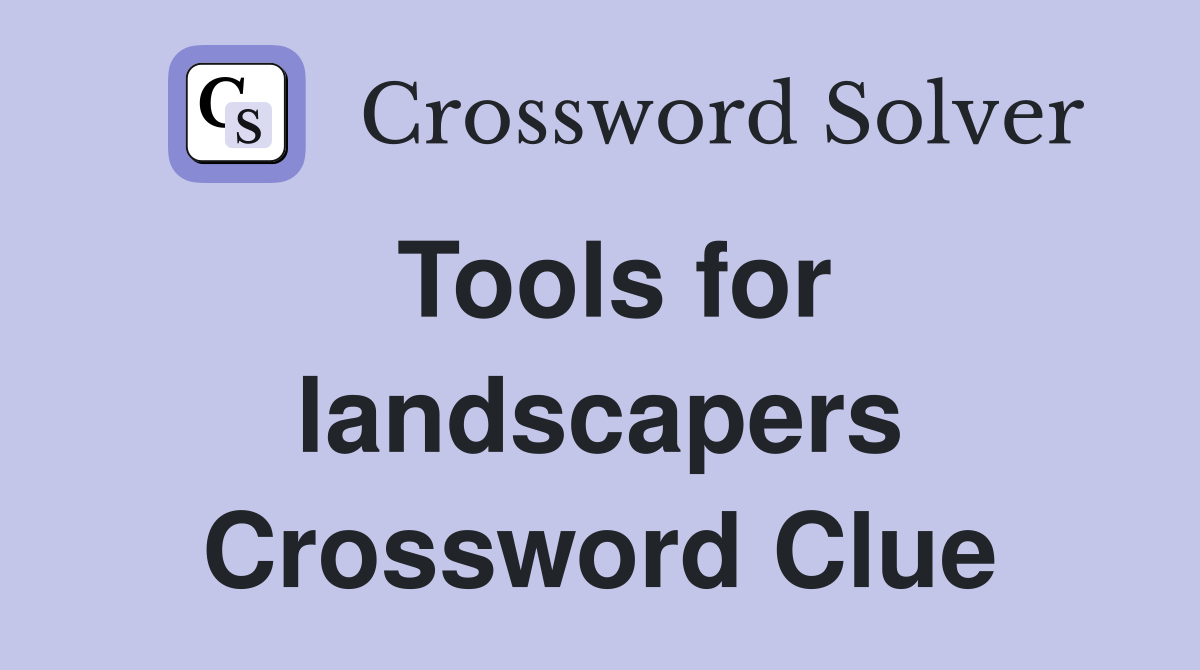 Tools for landscapers Crossword Clue