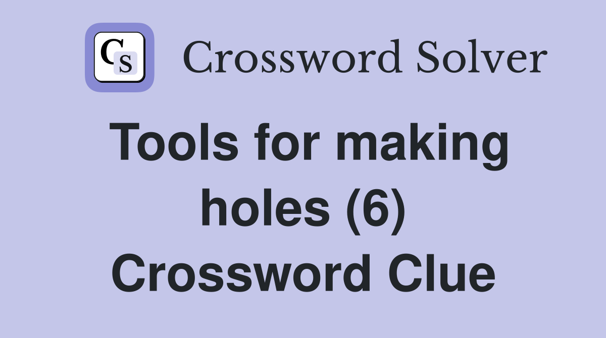 Tools for making holes (6) Crossword Clue