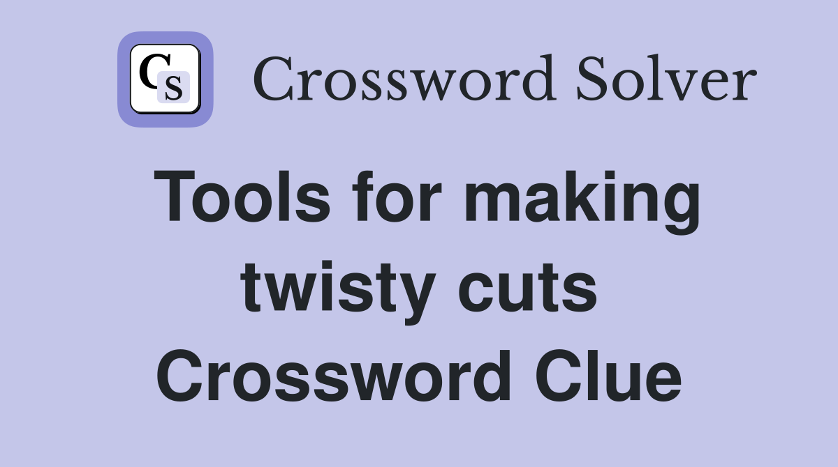 Tools for making twisty cuts Crossword Clue