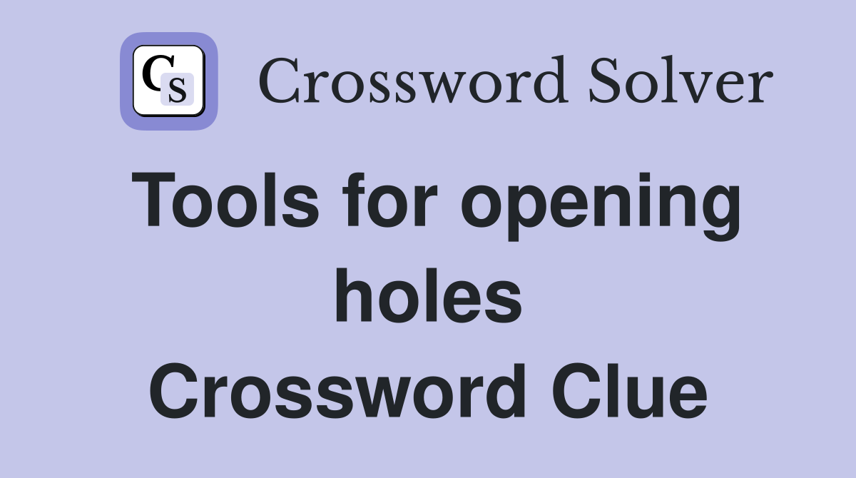 Tools for opening holes Crossword Clue