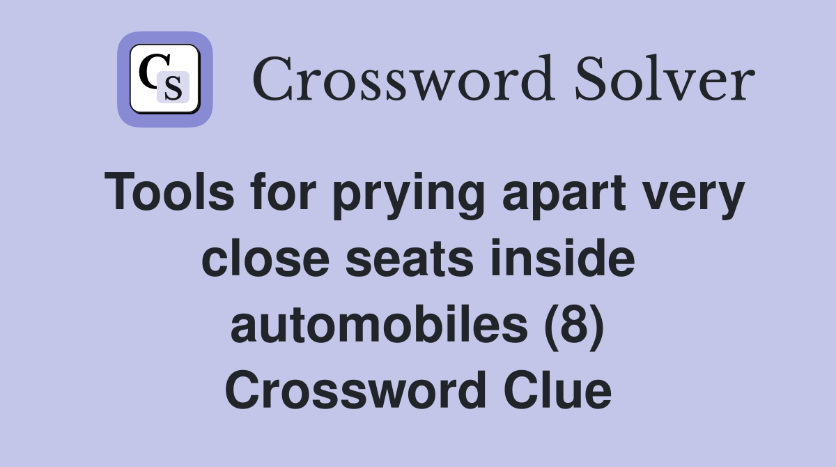 Tools for prying apart very close seats inside automobiles (8) Crossword Clue